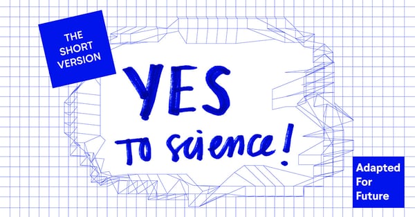 Yes to science (the short version)
